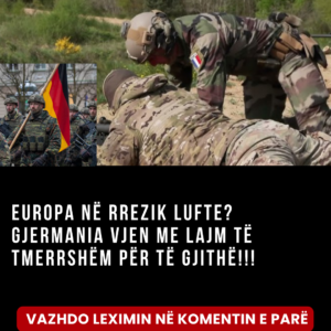Europa Në Rrezik Lufte? Gjermania Vjen Me Lajm Të Tmerrshëm Për Të Gjithë!!!